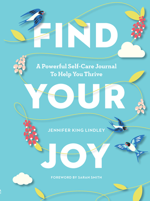 Find Your Joy: A Powerful Self-Care Journal to Help You Thrive - King Lindley, Jennifer, and Smith, Sarah (Foreword by), and Prevention (Editor)
