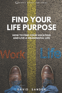 Find Your Life Purpose: How to Find Your Vocation and Live a Meaningful Life