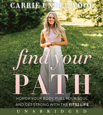Find Your Path CD: Honor Your Body, Fuel Your Soul, and Get Strong with the Fit52 Life - Underwood, Carrie (Read by), and Overland, Eve (Read by), and Clark, Cara (Read by)
