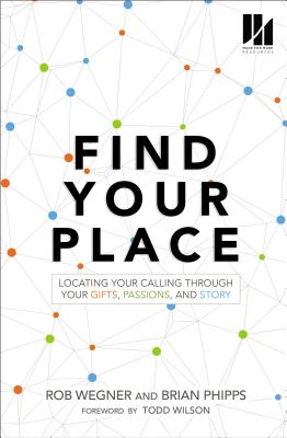 Find Your Place: Locating Your Calling Through Your Gifts, Passions, and Story - Wegner, Rob, and Phipps, Brian