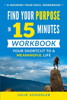 Find Your Purpose in 15 Minutes Workbook: Your Shortcut to a Meaningful Life - Schooler, Julie
