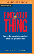 Find Your Thing: How to Discover What You Do Best, Own it and Get Known for it