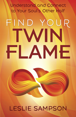Find Your Twin Flame: Understand and Connect to Your Soul's Other Half - Sampson, Leslie