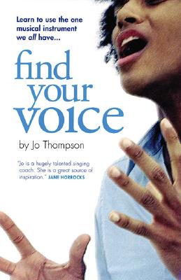Find Your Voice: A Self-Help Manual for Singers - Thompson, Jo, and Hal Leonard Publishing Corporation (Creator)