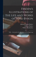 Finden's Illustrations of the Life and Works of Lord Byron: With ... Information On the Subjects of the Engravings