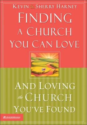 Finding a Church You Can Love and Loving the Church You've Found - Harney, Kevin G, and Harney, Sherry