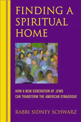 Finding a Spiritual Home: How a New Generation of Jews Can Transform the American Synagogue - Schwarz, Sidney, Rabbi, PhD