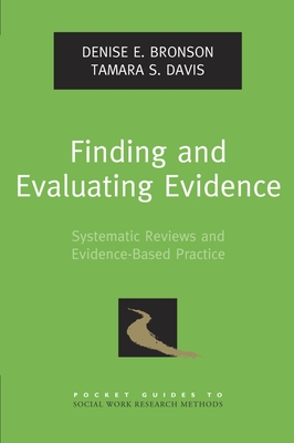 Finding and Evaluating Evidence: Systematic Reviews and Evidence-Based Practice - Bronson, Denise E, and Davis, Tamara S