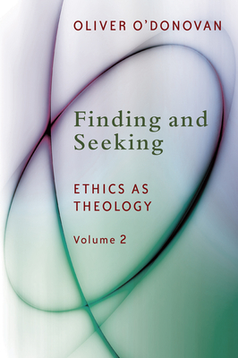 Finding and Seeking: Ethics as Theology, Vol. 2 - O'Donovan, Oliver