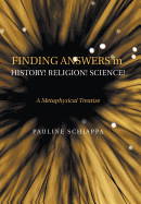 Finding Answers History! Religion! Science!: A Metaphysical Treatise