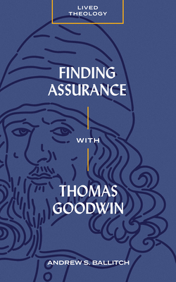 Finding Assurance with Thomas Goodwin - Ballitch, Andrew S, and Haykin, Michael A G (Editor)