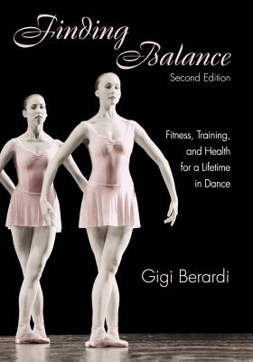 Finding Balance: Fitness, Training, and Health for a Lifetime in Dance - Berardi, Gigi