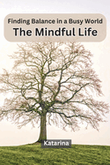 Finding Balance in a Busy World: The Mindful Life