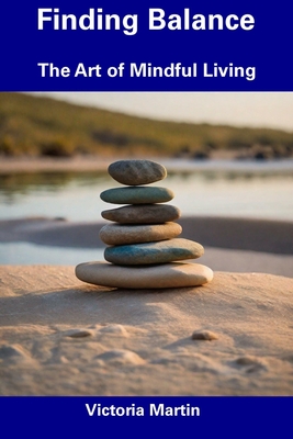 Finding Balance: The Art of Mindful Living - Martin, Victoria