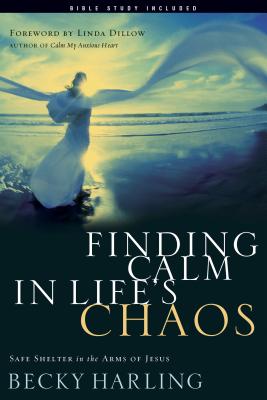 Finding Calm in Life's Chaos: Safe Shelter in the Arms of Jesus - Harling, Becky, and Peterson, Eugene H