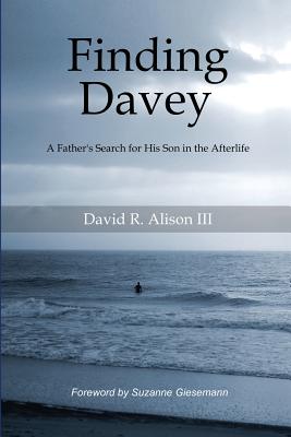 Finding Davey: A father's search for his son in the afterlife - Giesemann, Suzanne (Foreword by), and Alison III, David Reese