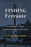Finding Ferrante: Authorship and the Politics of World Literature