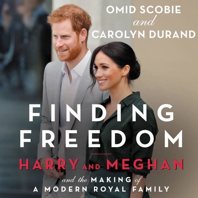 Finding Freedom: Harry and Meghan and the Making of a Modern Royal Family - Scobie, Omid (Read by), and Durand, Carolyn