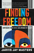 Finding Freedom: How Death Row Broke and Opened My Heart