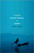 Finding George Orwell in Burma - Larkin, Emma