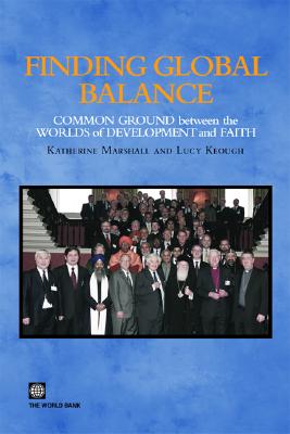 Finding Global Balance: Common Ground Between the Worlds of Development and Faith - Marshall, Katherine (Editor), and Keough, Lucy (Editor)