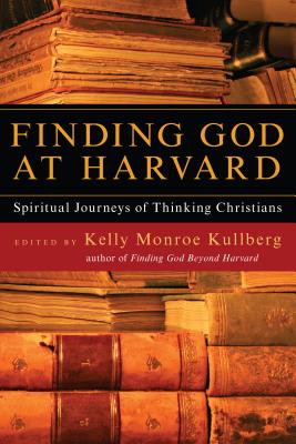 Finding God at Harvard: Spiritual Journeys of Thinking Christians - Monroe Kullberg, Kelly (Editor)