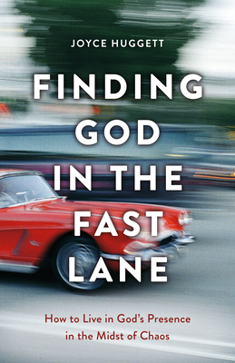 Finding God in the Fast Lane: How to Live in God's Presence in the Midst of Chaos - Huggett, Joyce