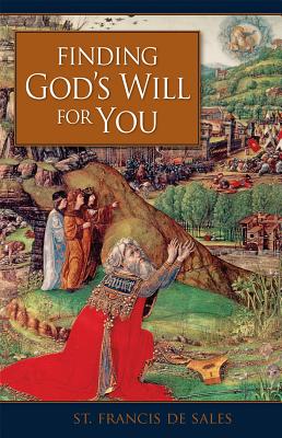 Finding God'??s Will for You - St Francis de Sales, and De Sales, St Francis, and Francis