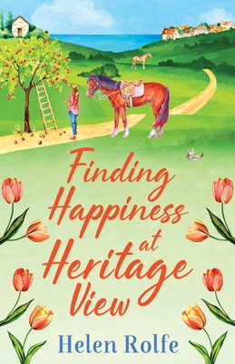 Finding Happiness at Heritage View: A heartwarming, feel-good read from Helen Rolfe - Rolfe, Helen