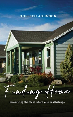 Finding Home: Discovering the place where your soul belongs - Johnson, Colleen