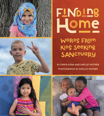 Finding Home: Words from Kids Seeking Sanctuary - Agna, Gwen, and Rotner, Shelley
