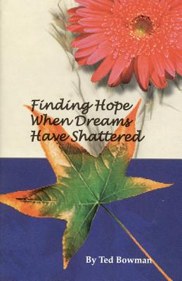 Finding Hope When Dreams Have Shattered - Bowman, Ted