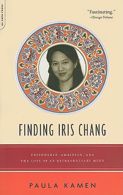 Finding Iris Chang: Friendship, Ambition, and the Loss of an Extraordinary Mind - Kamen, Paula