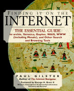 Finding It on the Internet: The Essential Guide to Archie, Veronica, Gopher, WAIS, WWW (Including Mosaic), and Other Search and Browsing Tools - Gilster, Paul