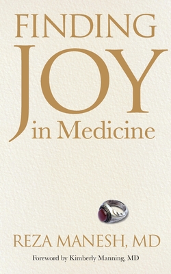 Finding Joy in Medicine - Manesh, Reza, and Manning, Kimberly (Foreword by), and Dhaliwal, Gurpreet (Afterword by)