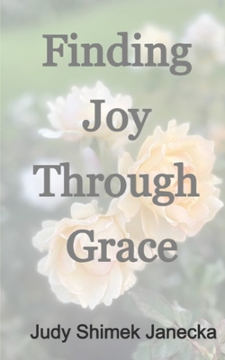 Finding Joy Through Grace - Frnka, Jennifer A (Foreword by), and Vernon, Kiera (Contributions by), and Janecka, Judy Shimek