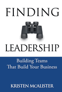Finding Leadership: Building Teams That Build Your Business