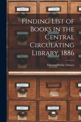 Finding List of Books in the Central Circulating Library, 1886 [microform] - Toronto Public Library (Creator)