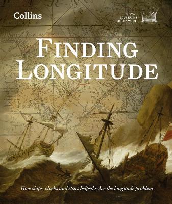 Finding Longitude: How Ships, Clocks and Stars Helped Solve the Longitude Problem - National Maritime Museum, and Dunn, and Higgitt, Rebekah