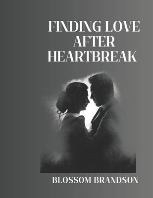 finding love after heartbreak: Transforming Your Heart, Finding Your Person, and Embracing Happiness - Brandson, Blossom