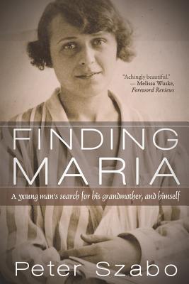 Finding Maria: A Young Man's Search for His Grandmother, and Himself - Szabo, Peter