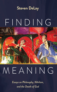 Finding Meaning: Essays on Philosophy, Nihilism, and the Death of God