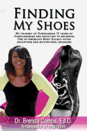 Finding My Shoes: My Journey of Overcoming 10 Years of Homelessness and Addiction to Becoming One of America's Most Sought After Educators and Motivational Speakers