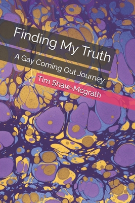 Finding My Truth: A Gay Coming Out Journey - Shaw-McGrath, Tim