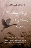Finding My Way Back To Me: How I found the courage to free myself after seventeen years in an abusive marriage