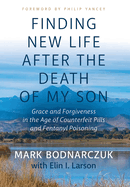 Finding New Life After the Death of My Son: Grace and Forgiveness in the Age of Counterfeit Pills and Fentanyl Poisoning
