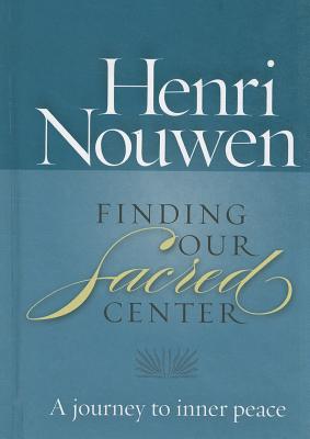 Finding Our Sacred Center: A Journey to Inner Peace - Nouwen, Henry