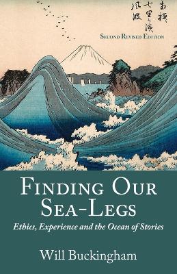 Finding Our Sea-Legs: Ethics, Experience and the Ocean of Stories - Buckingham, Will