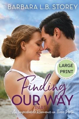 Finding Our Way: An Improbable Romance in Three Parts - Part 1 - Large Print Editionn - Storey, Barbara L B