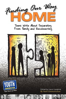 Finding Our Way Home: Teens Write about Separating from Family and Reconnecting - Longhine, Laura (Editor)